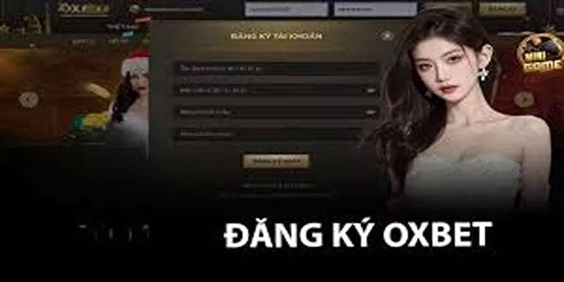Hướng dẫn chi tiết cách đăng ký OXBET – Bước từng bước để trở thành thành viên chính thức
